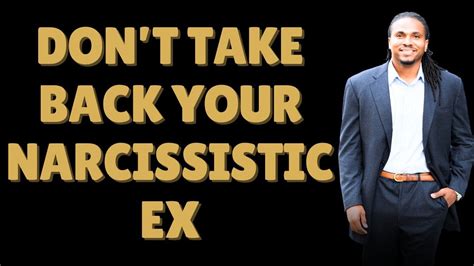 Why You Should Not Take Back Your Narcissistic Ex Youtube