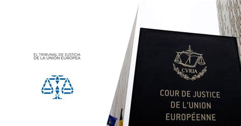 El Tribunal De Justicia De La Unión Europea Consultorio Jurídico