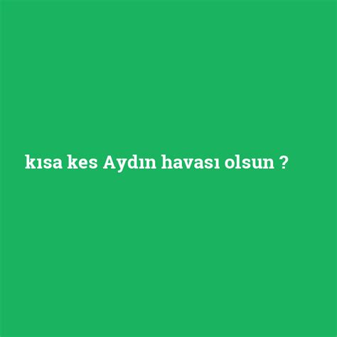 Kısa kes aydın havası olsun ne demek anlami nedir