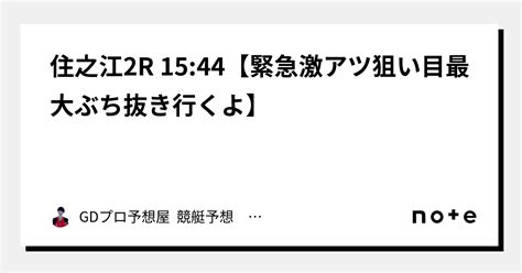 住之江2r 15 44【🌋🔥緊急激アツ狙い目最大ぶち抜き行くよ🔥🌋】｜gdプロ予想屋 競艇予想 競輪予想｜note