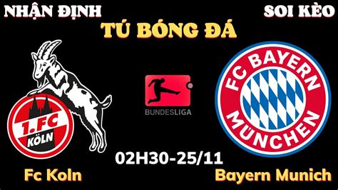 Nhận Định Soi Kèo Fc Koln Vs Bayern Munich 02h30 25 11 Vòng 12