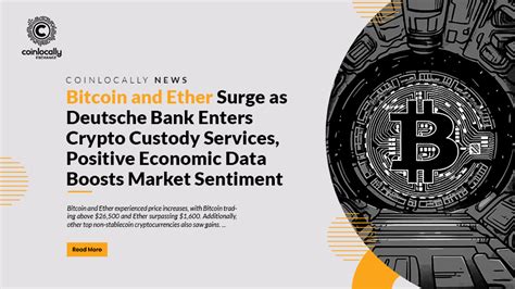 Bitcoin And Ether Surge As Deutsche Bank Enters Crypto Custody Services