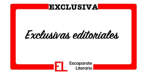 Novedades Editoriales Exclusivas Escaparate Literario