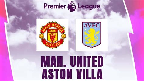 Link Live Streaming Pertandingan Liga Inggris MU Vs Aston Villa