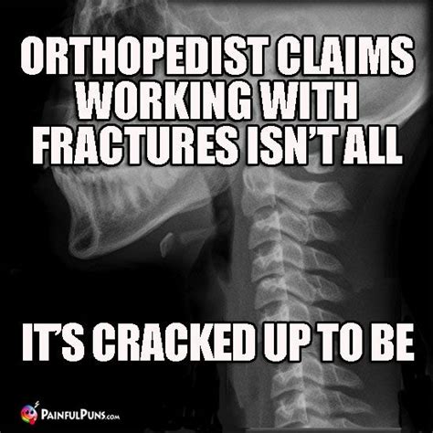 Orthopedist Claims Working With Fractures Isnt All Its Cracked Up To