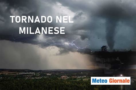 Meteo Milano Tornado Colpisce Cernusco Sul Naviglio Meteo Giornale