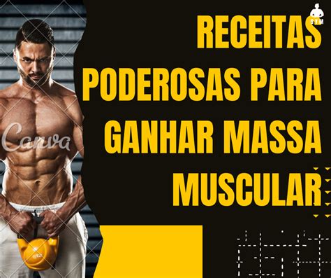 Receitas Poderosas Para Ganhar Massa Muscular