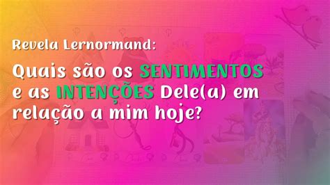 Quais são os SENTIMENTOS e as INTENÇÕES Dele a em relação a mim hoje