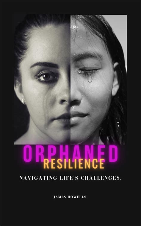 Orphaned Resilience Navigating Lifes Challenges By James Howells Goodreads