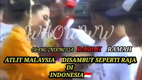 Keramahan Orang Indonesia Sambut Atlit Malaysia Seperti Raja Youtube