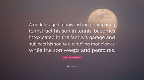 David Foster Wallace Quote A Middle Aged Tennis Instructor Preparing