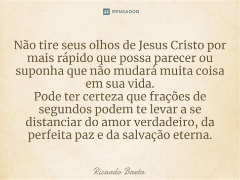 N O Tire Seus Olhos De Jesus Cristo Ricardo Baeta Pensador