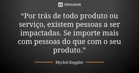 “por Trás De Todo Produto Ou Mychel Keppler Pensador