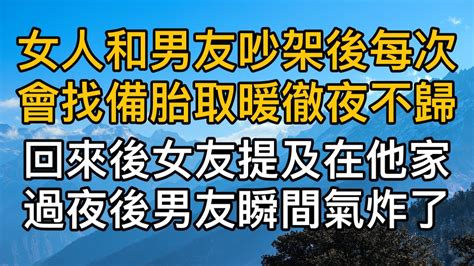 女人和男友吵架後每次都會找備胎取暖徹夜不歸，回來後當女友提及在備胎家過夜後男友瞬間氣炸了。真實故事 ｜都市男女｜情感｜男閨蜜｜妻子出軌｜楓林情感 Youtube