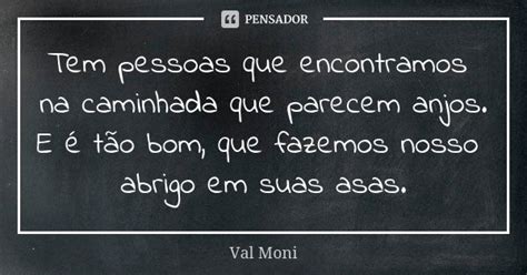 Tem Pessoas Que Encontramos Na Caminhada Val Moni Pensador