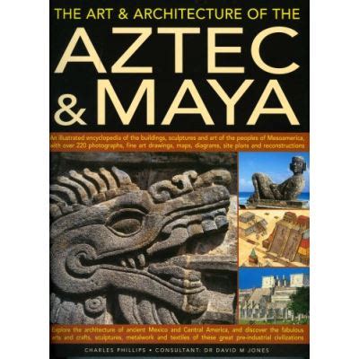 The Art and Architecture of the Aztec and Maya: An Illustrated ...