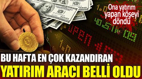 Bu hafta en çok kazandıran yatırım aracı belli oldu Ona yatırım yapan