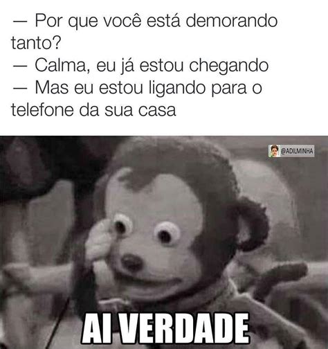 Por que você está demorando tanto Calma eu já estou chegando Mas eu