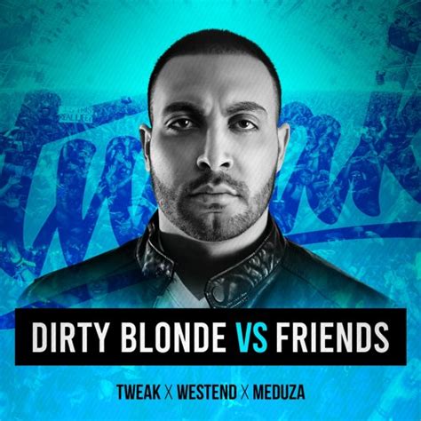 Stream Dirty Blonde Vs Friends Tweak Exclusive VIP Edit By T W E A K