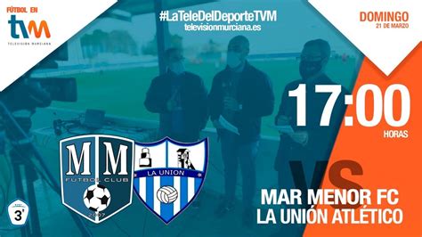 Fútbol TVM Mar Menor FC vs FC La Unión Atlético YouTube