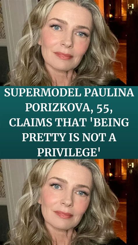 Supermodel Paulina Porizkova 55 Claims That Being Pretty Is Not A