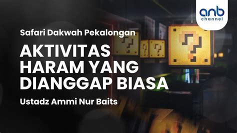 Aktivitas Haram Yang Dianggap Biasa Ustadz Ammi Nur Baits YouTube