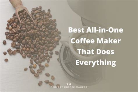 Best All In One Coffee Maker That Does Everything Perfect Coffee Makers