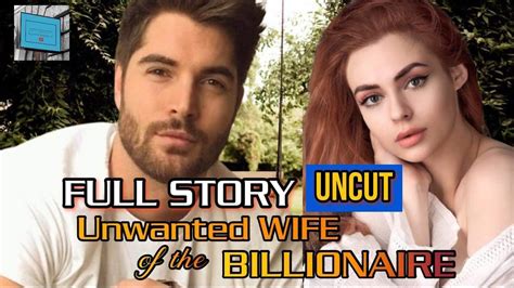 Full Story Uncut Unwanted Wife Of The Billionaire