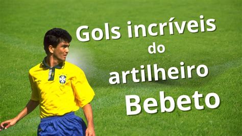 Gols incríveis na carreira do artilheiro BEBETO YouTube