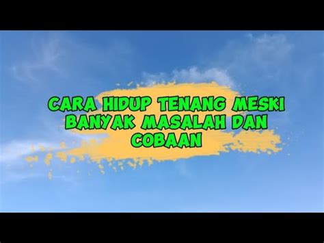 Cara Hidup Tenang Meski Banyak Masalah Dan Cobaan Youtube