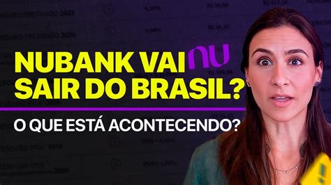 Nubank Vai Sair Do Brasil Eles Est O Falindo O Que Vai Acontecer