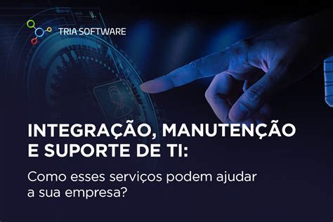 Integração Manutenção e Suporte de TI Como esses serviços podem