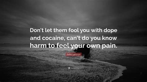 John Lennon Quote: “Don’t let them fool you with dope and cocaine, can