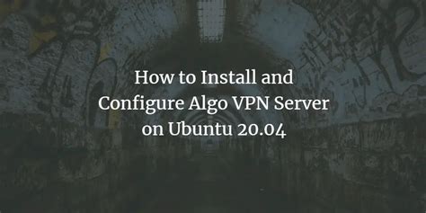 How To Install And Configure Algo Vpn Server On Ubuntu