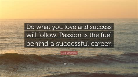 Meg Whitman Quote Do What You Love And Success Will Follow Passion