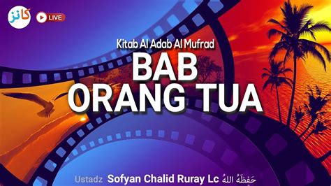 Kitab Al Adab Al Mufrad Bab Orang Tua Ustadz Sofyan Chalid Ruray Lc