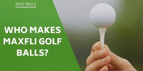 Who Makes Maxfli Golf Balls? Brands Explained