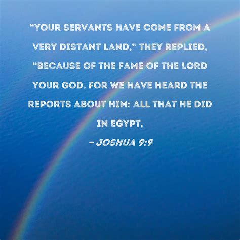 Joshua 9:9 "Your servants have come from a very distant land," they replied, "because of the ...