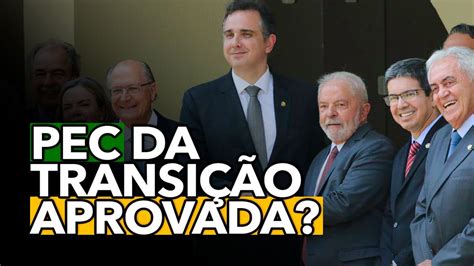 Afinal A Pec Da Transição Já Foi Aprovada Saiba O Que Mudará Em 2023