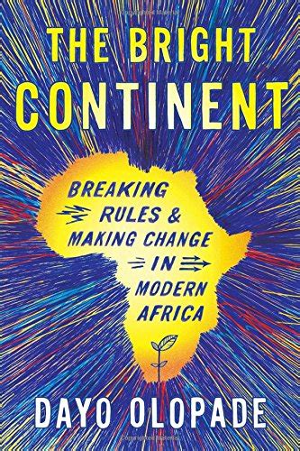 The Bright Continent Breaking Rules And Making Change In Modern Africa