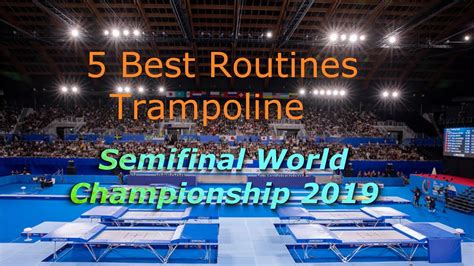 5 Best Routinessemifinal Trampoline World Championship 2019 Youtube