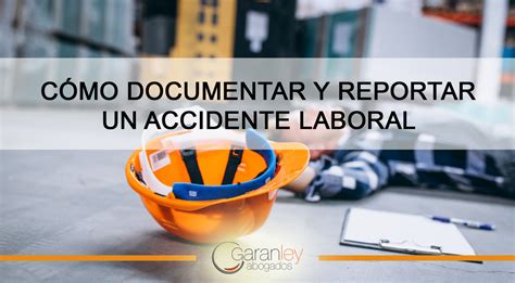 Cómo Documentar Y Reportar Un Accidente Laboral Garanley Abogados