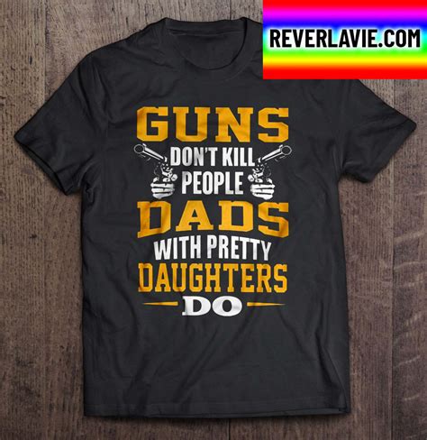 Guns Dont Kill People Dads With Pretty Daughters Do Classic T Shirt