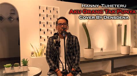 Aku Orang Tak Punya Hanny Tuheteru Cover By Densdena Youtube