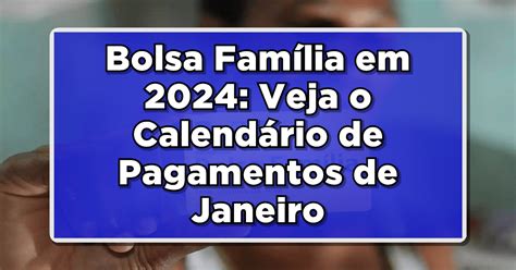 Bolsa Família em 2024 Veja o Calendário de Pagamentos de Janeiro