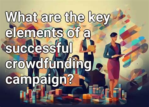 What Are The Key Elements Of A Successful Crowdfunding Campaign