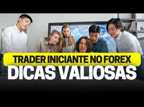 Dicas Valiosas Para O Trader Iniciante Come Ar Bem No Mercado Forex