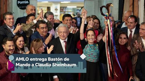 Amlo Entrega Bast N De Mando A Claudia Sheinbaum Youtube