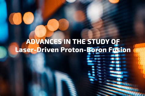 ‘advances In The Study Of Laser Driven Proton Boron Fusion Special