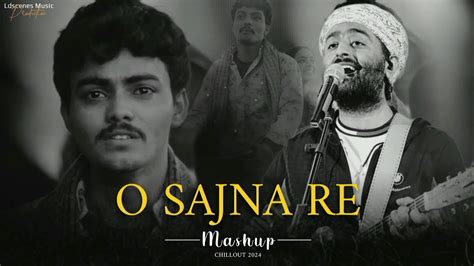 O Sajni Re Arijit Singh Mashup 2024 Ldscenes Music Laapataa